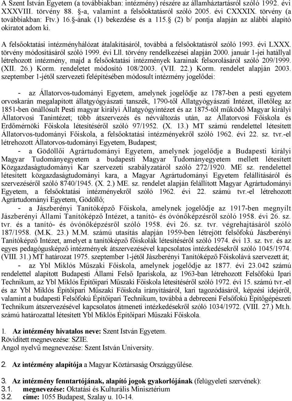 A felsőoktatási intézményhálózat átalakításáról, továbbá a felsőoktatásról szóló 1993. évi LXXX. törvény módosításáról szóló 1999. évi Lll. törvény rendelkezései alapján 2000.