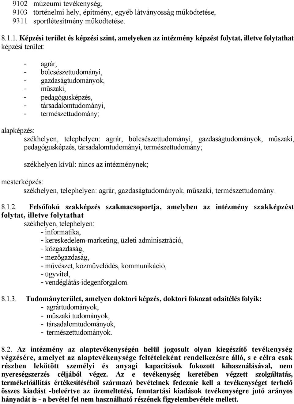 telephelyen: agrár, bölcsészettudományi, gazdaságtudományok, műszaki, pedagógusképzés, társadalomtudományi, természettudomány; székhelyen kívül: nincs az intézménynek; mesterképzés: székhelyen,