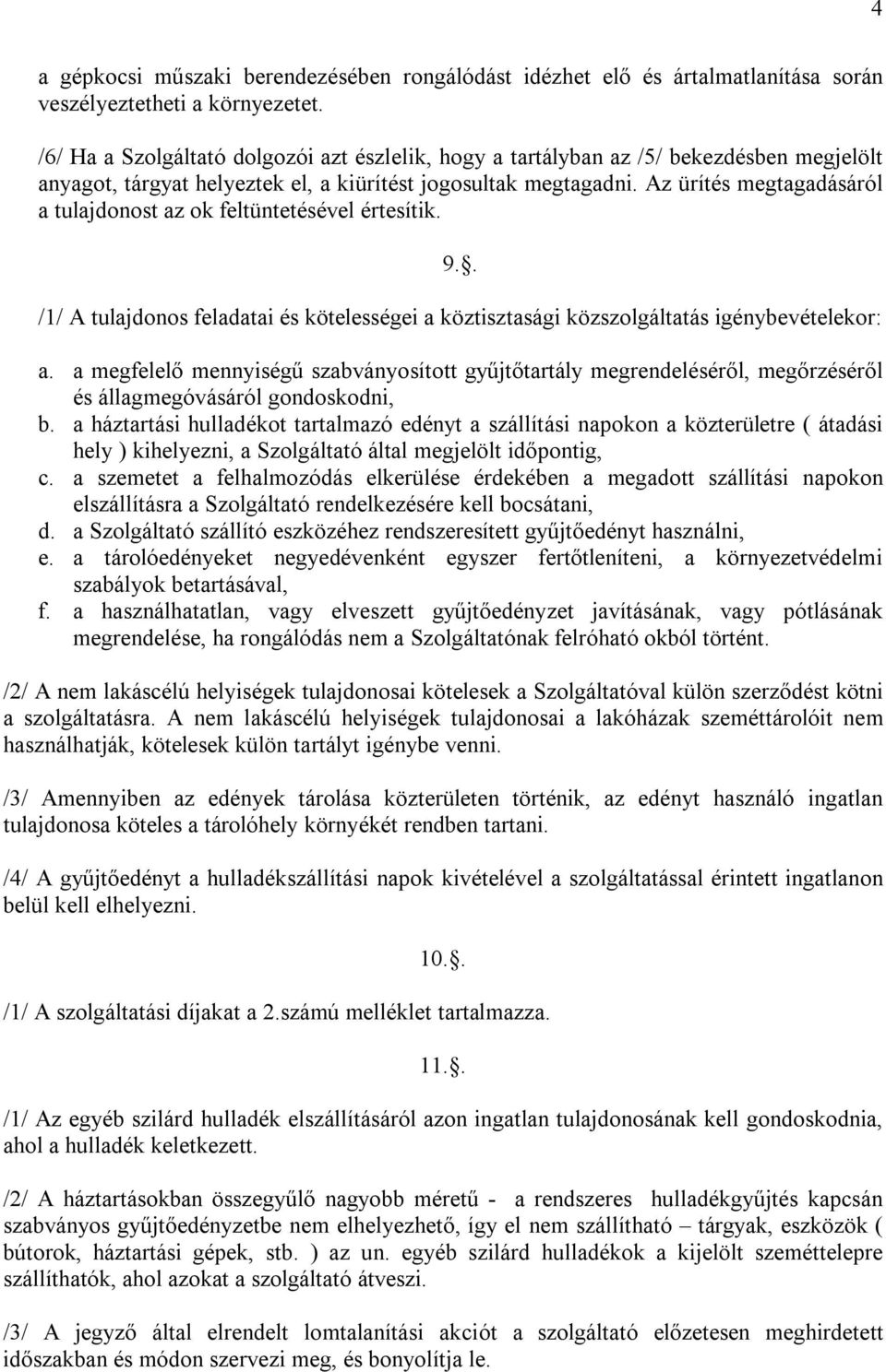 Az ürítés megtagadásáról a tulajdonost az ok feltüntetésével értesítik. 9.. /1/ A tulajdonos feladatai és kötelességei a köztisztasági közszolgáltatás igénybevételekor: a.