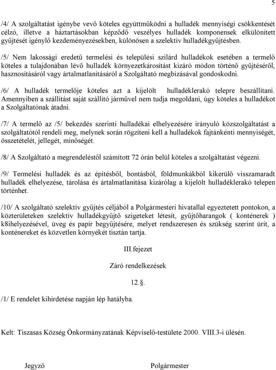 /5/ Nem lakossági eredetű termelési és települési szilárd hulladékok esetében a termelő köteles a tulajdonában lévő hulladék környezetkárosítást kizáró módon történő gyűjtéséről, hasznosításáról vagy