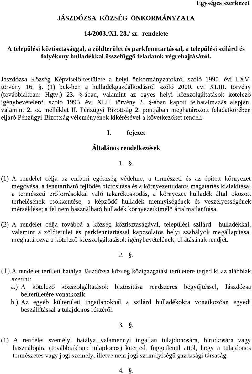 Jászdózsa Község Képviselő-testülete a helyi önkormányzatokról szóló 1990. évi LXV. törvény 16.. (1) bek-ben a hulladékgazdálkodásról szóló 2000. évi XLIII. törvény (továbbiakban: Hgtv.) 23.