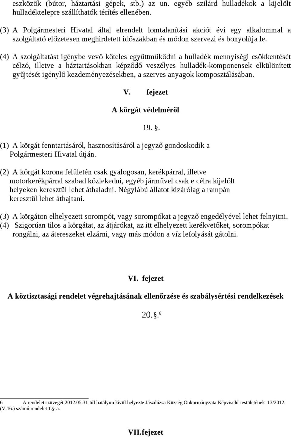 (4) A szolgáltatást igénybe vevő köteles együttműködni a hulladék mennyiségi csökkentését célzó, illetve a háztartásokban képződő veszélyes hulladék-komponensek elkülönített gyűjtését igénylő