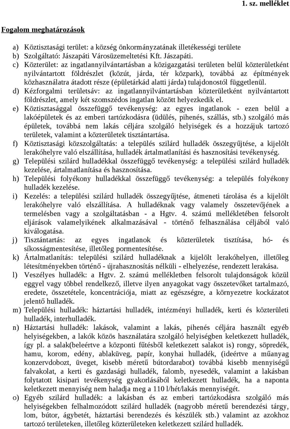 c) Közterület: az ingatlannyilvántartásban a közigazgatási területen belül közterületként nyilvántartott földrészlet (közút, járda, tér közpark), továbbá az építmények közhasználatra átadott része