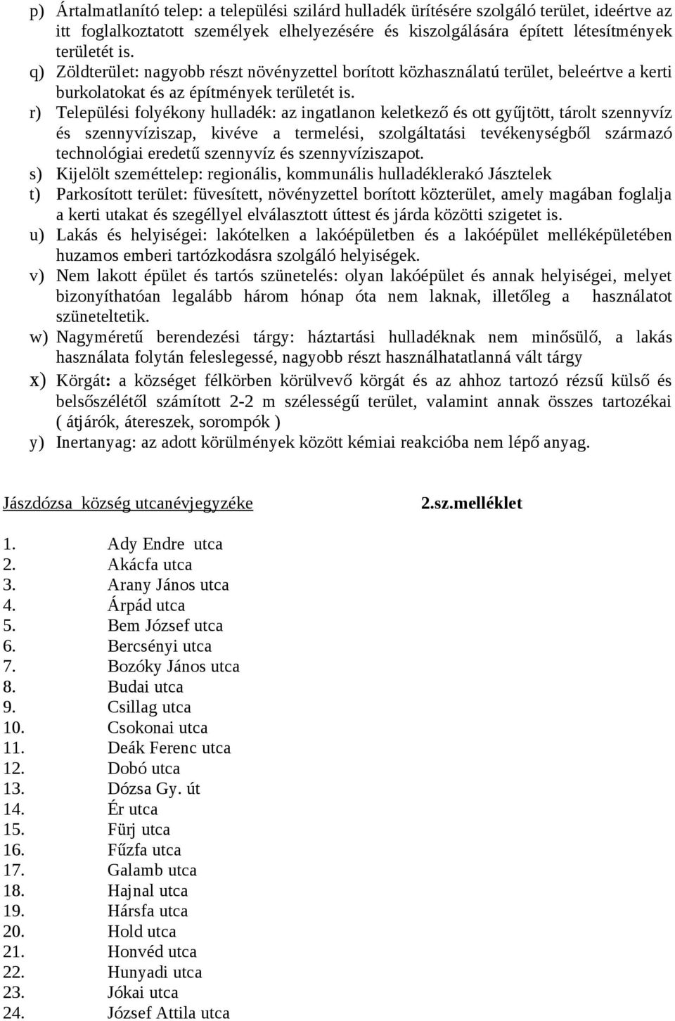 r) Települési folyékony hulladék: az ingatlanon keletkező és ott gyűjtött, tárolt szennyvíz és szennyvíziszap, kivéve a termelési, szolgáltatási tevékenységből származó technológiai eredetű szennyvíz