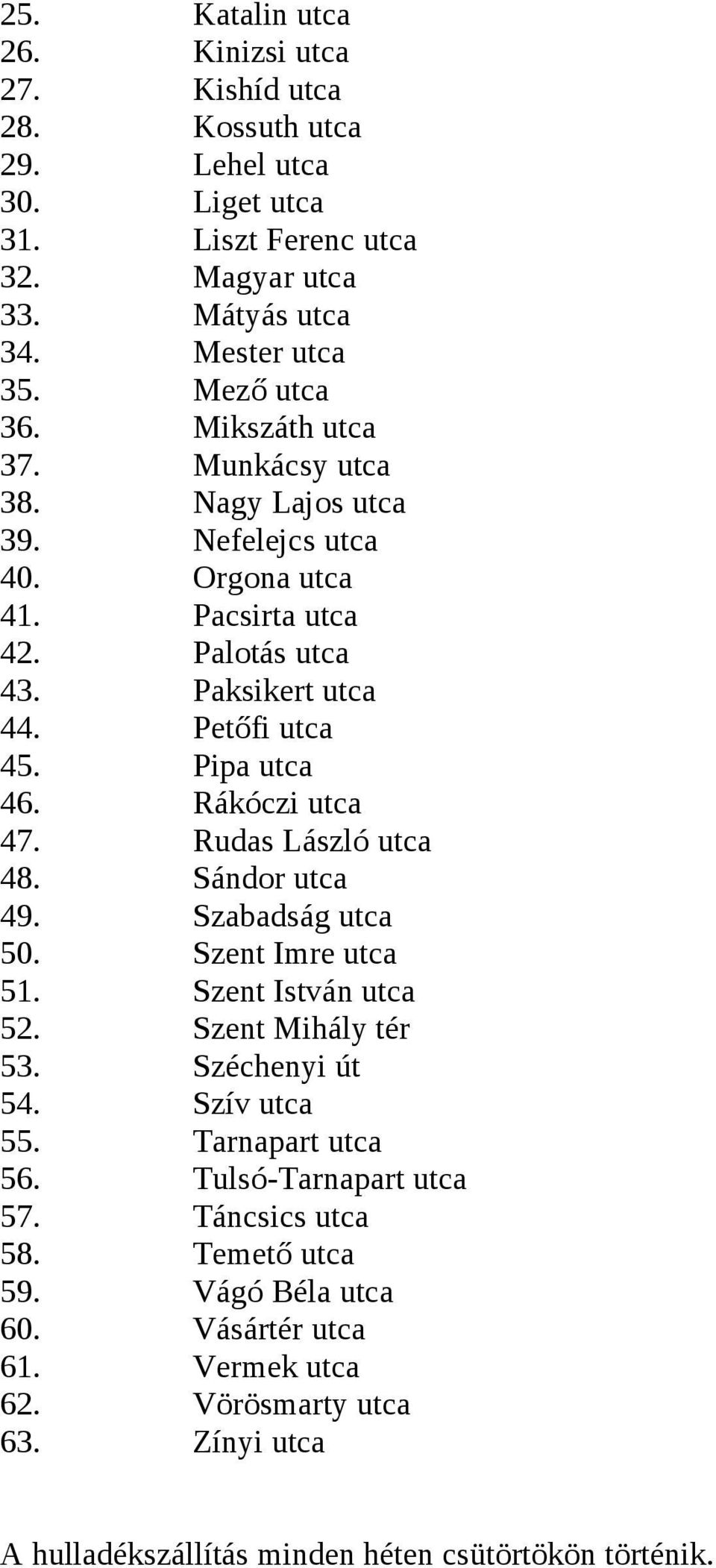 Rákóczi utca 47. Rudas László utca 48. Sándor utca 49. Szabadság utca 50. Szent Imre utca 51. Szent István utca 52. Szent Mihály tér 53. Széchenyi út 54. Szív utca 55. Tarnapart utca 56.