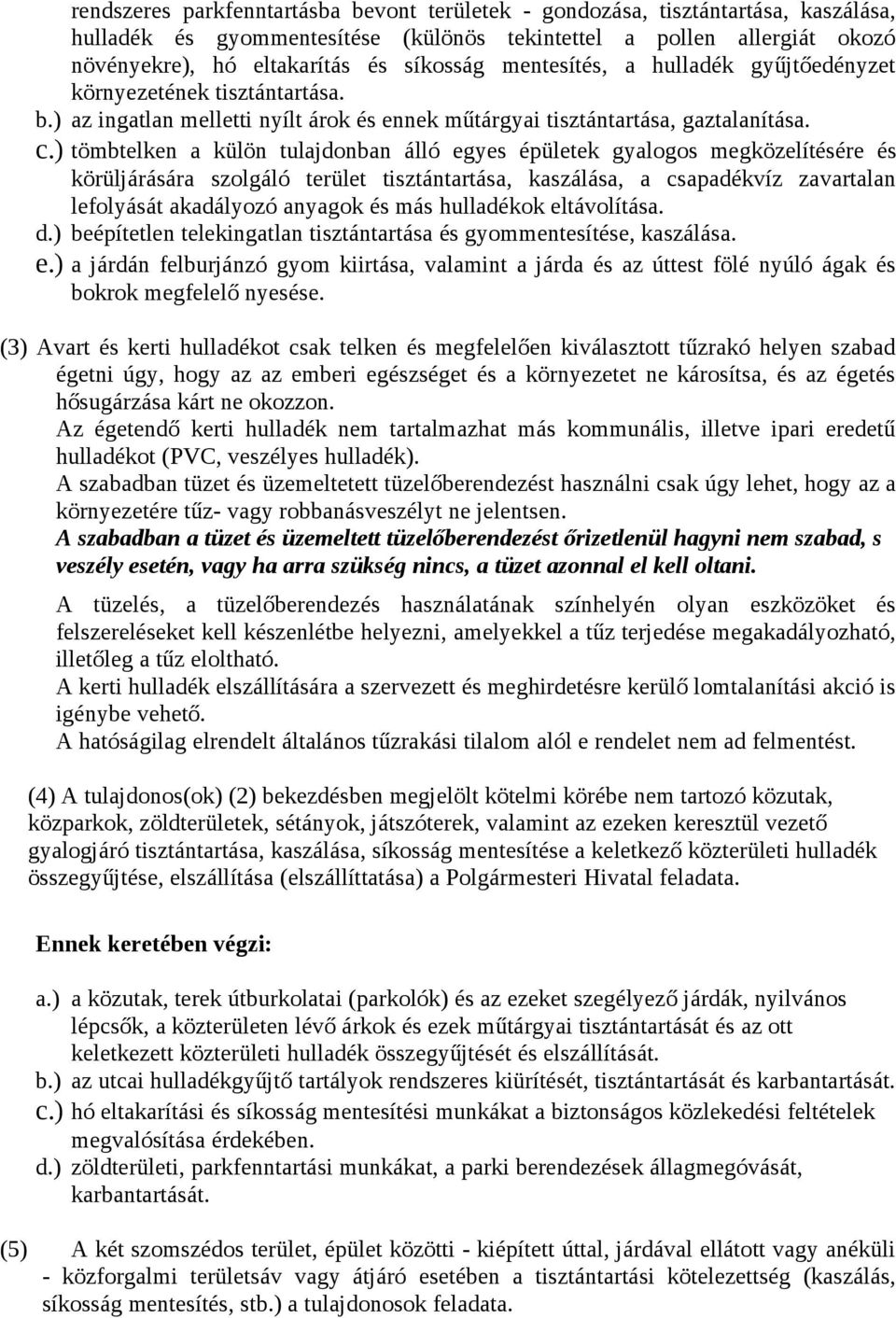 ) tömbtelken a külön tulajdonban álló egyes épületek gyalogos megközelítésére és körüljárására szolgáló terület tisztántartása, kaszálása, a csapadékvíz zavartalan lefolyását akadályozó anyagok és