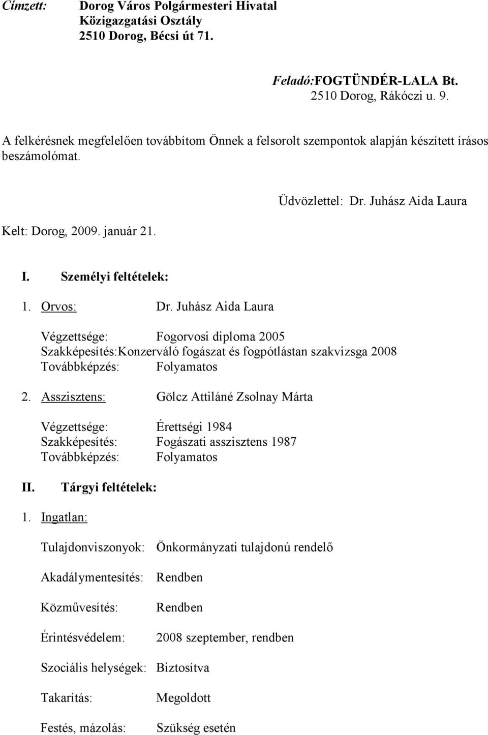 Orvos: Dr. Juhász Aida Laura Végzettsége: Fogorvosi diploma 2005 Szakképesítés: Konzerváló fogászat és fogpótlástan szakvizsga 2008 Továbbképzés: Folyamatos 2.