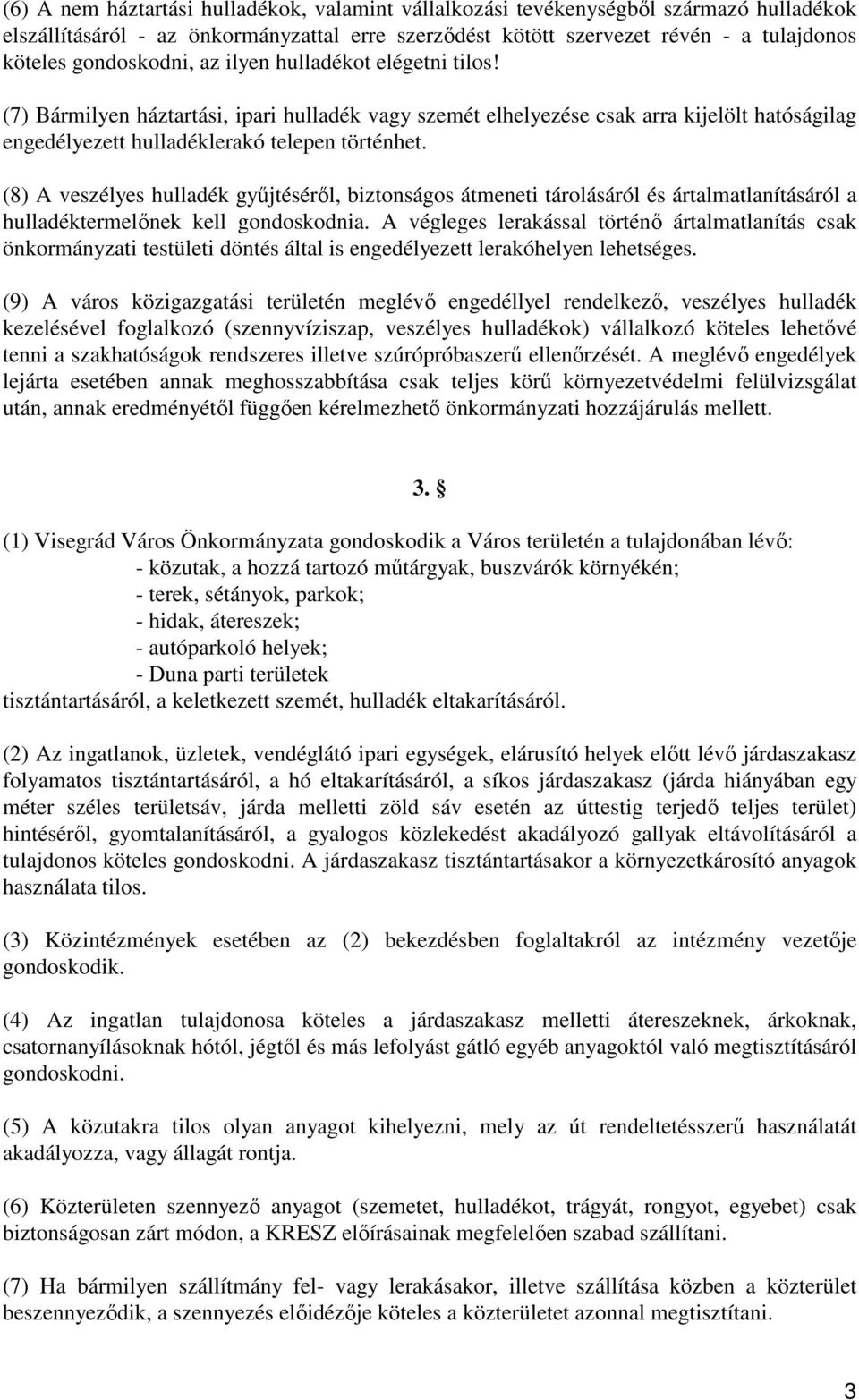 (8) A veszélyes hulladék győjtésérıl, biztonságos átmeneti tárolásáról és ártalmatlanításáról a hulladéktermelınek kell gondoskodnia.