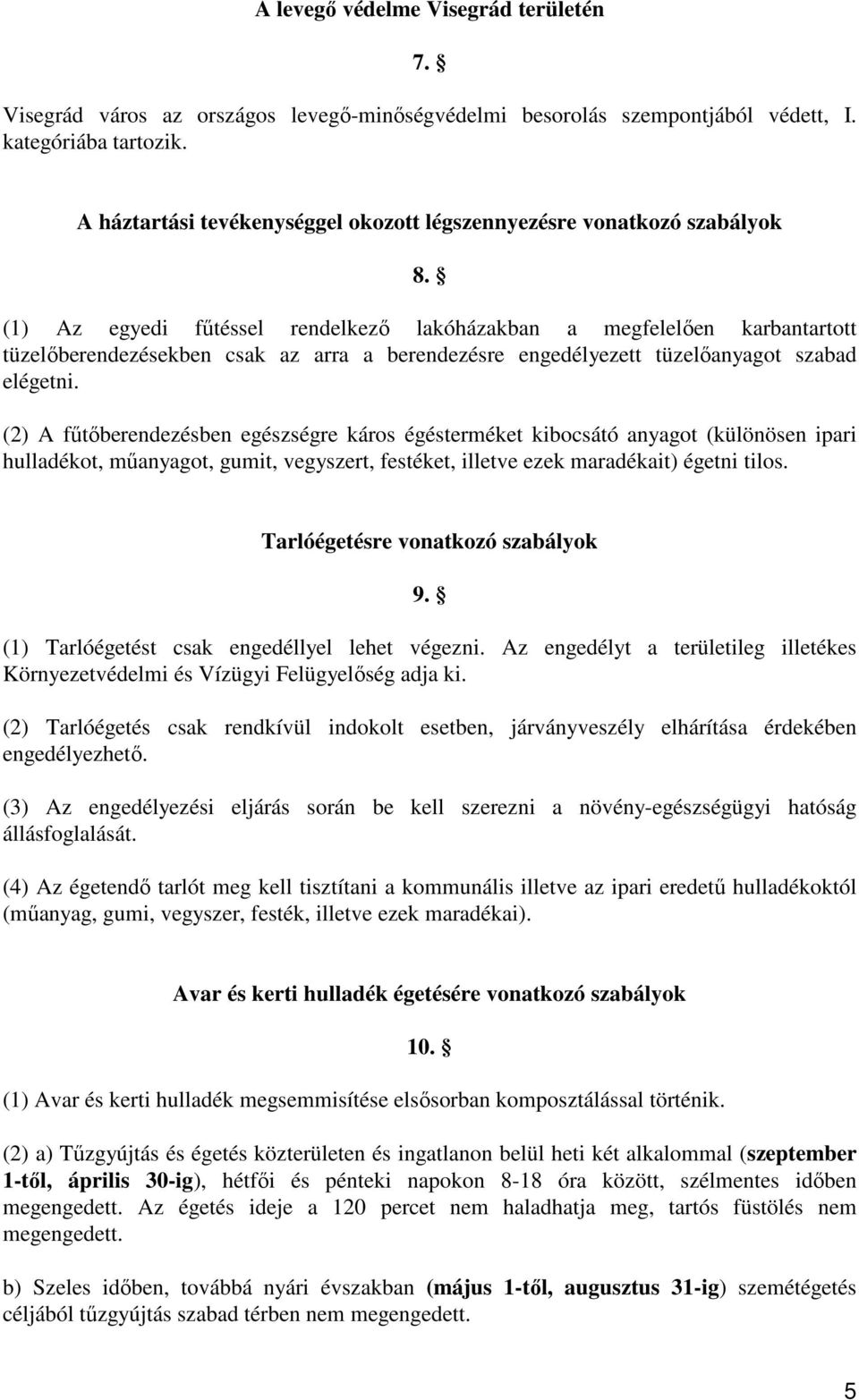 (1) Az egyedi főtéssel rendelkezı lakóházakban a megfelelıen karbantartott tüzelıberendezésekben csak az arra a berendezésre engedélyezett tüzelıanyagot szabad elégetni.