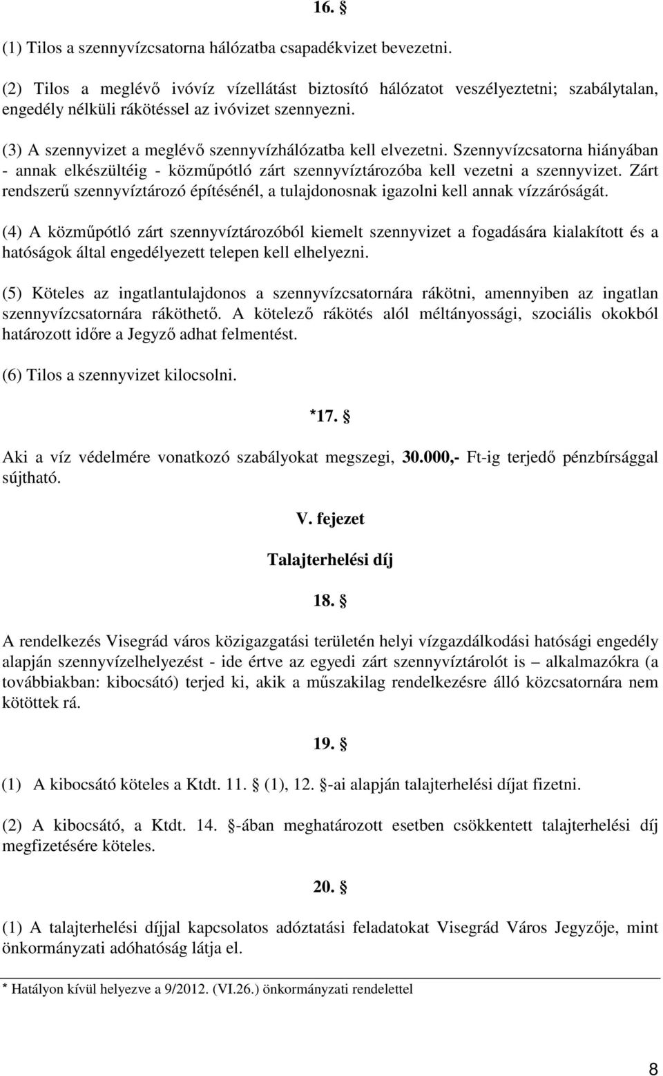 (3) A szennyvizet a meglévı szennyvízhálózatba kell elvezetni. Szennyvízcsatorna hiányában - annak elkészültéig - közmőpótló zárt szennyvíztározóba kell vezetni a szennyvizet.