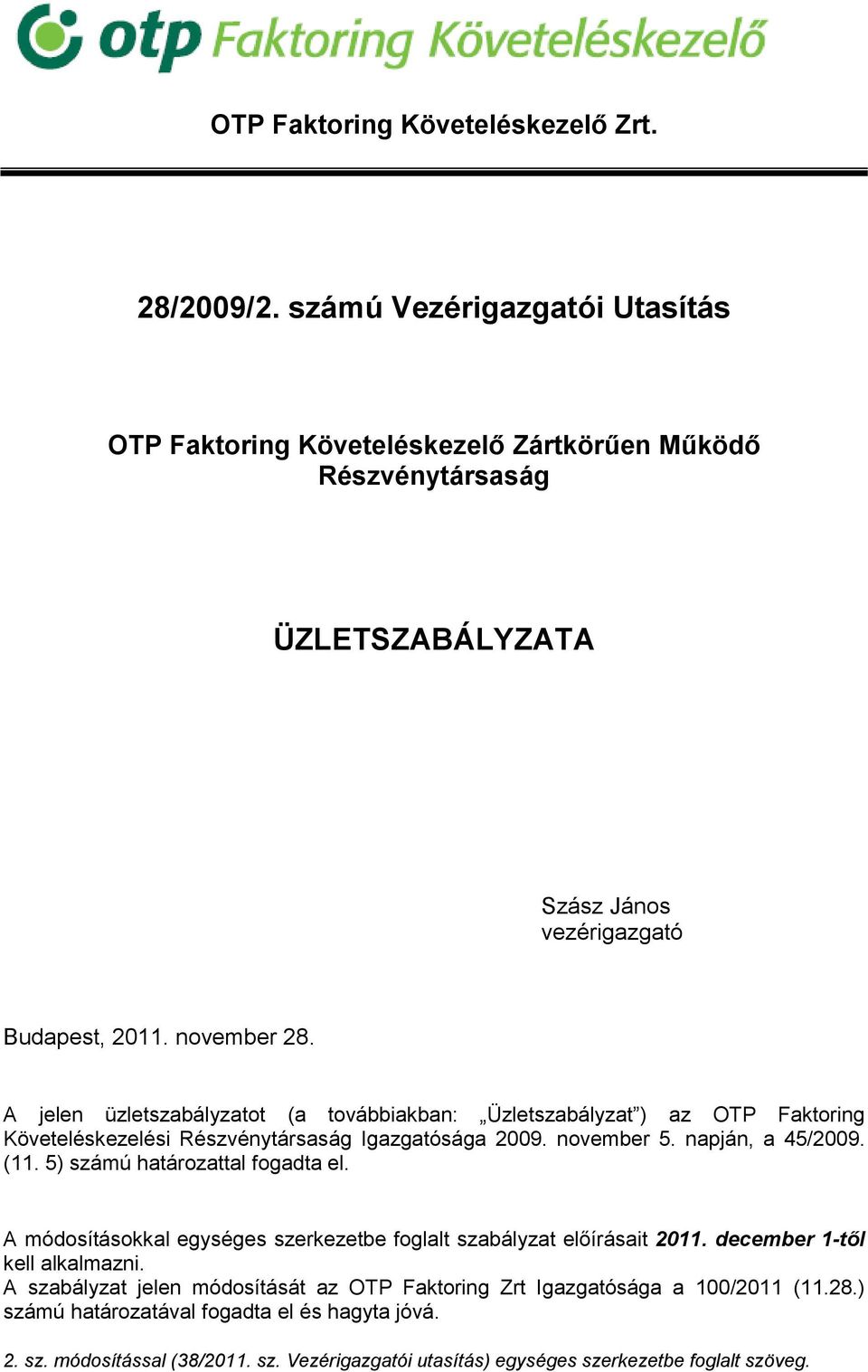 A jelen üzletszabályzatot (a továbbiakban: Üzletszabályzat ) az OTP Faktoring Követeléskezelési Részvénytársaság Igazgatósága 2009. november 5. napján, a 45/2009. (11.