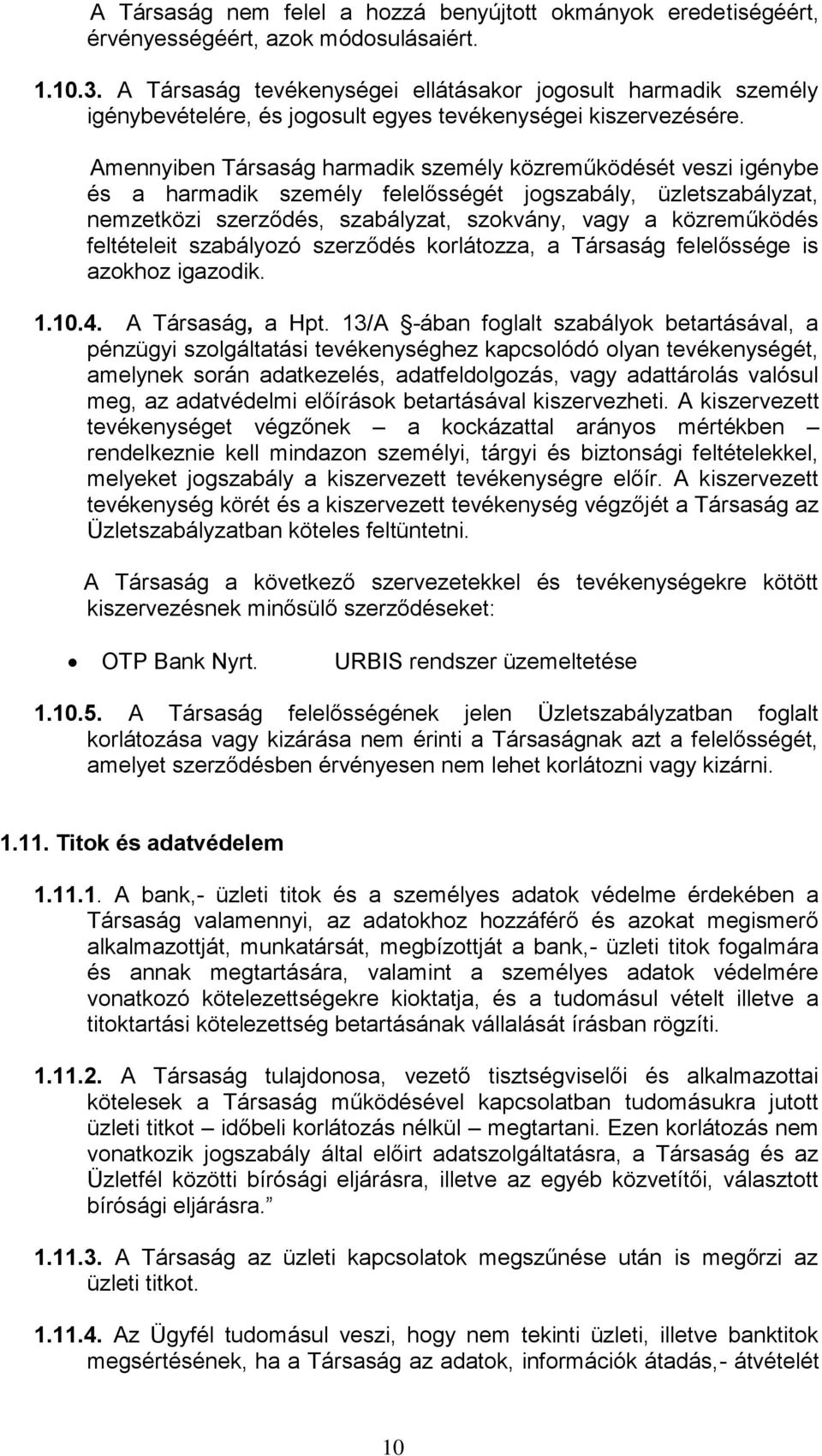 Amennyiben Társaság harmadik személy közreműködését veszi igénybe és a harmadik személy felelősségét jogszabály, üzletszabályzat, nemzetközi szerződés, szabályzat, szokvány, vagy a közreműködés