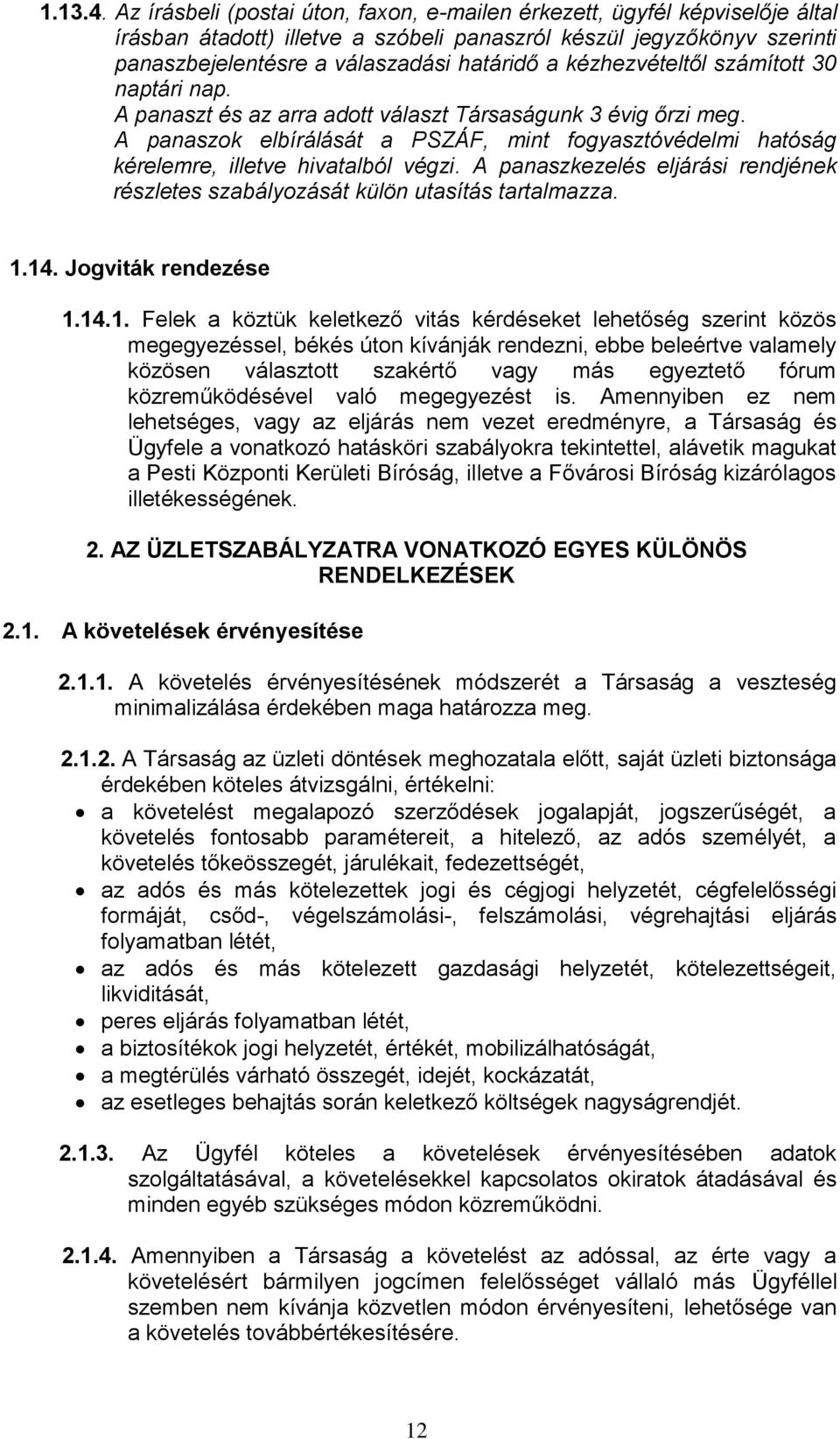 kézhezvételtől számított 30 naptári nap. A panaszt és az arra adott választ Társaságunk 3 évig őrzi meg.