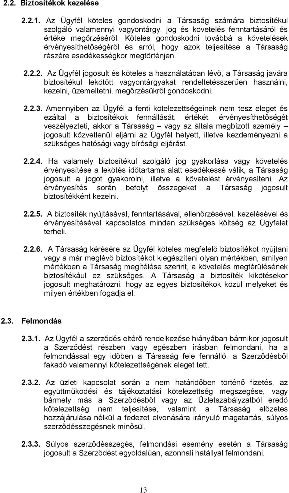 2.2. Az Ügyfél jogosult és köteles a használatában lévő, a Társaság javára biztosítékul lekötött vagyontárgyakat rendeltetésszerűen használni, kezelni, üzemeltetni, megőrzésükről gondoskodni. 2.2.3.