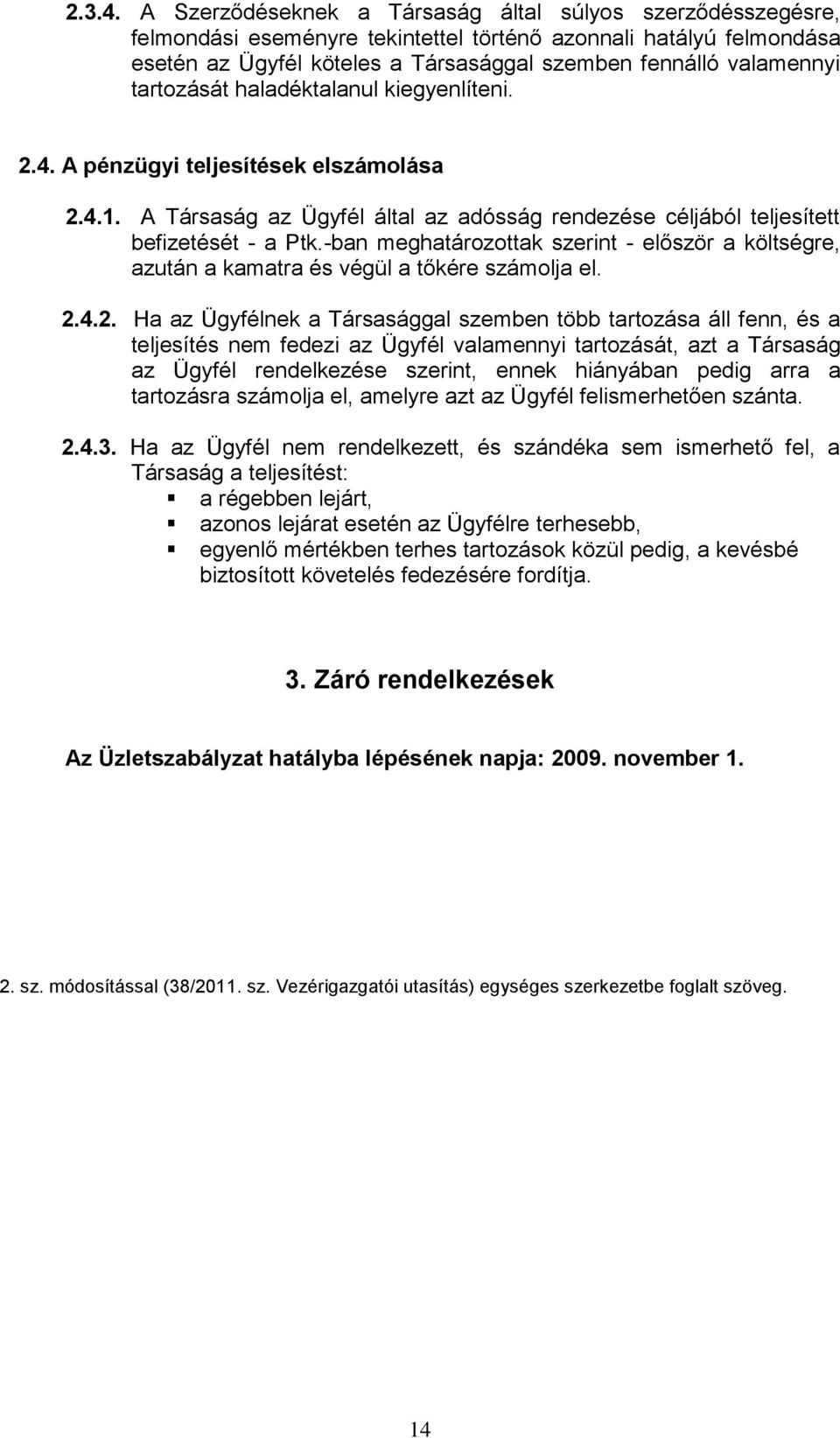 tartozását haladéktalanul kiegyenlíteni. 2.4. A pénzügyi teljesítések elszámolása 2.4.1. A Társaság az Ügyfél által az adósság rendezése céljából teljesített befizetését - a Ptk.