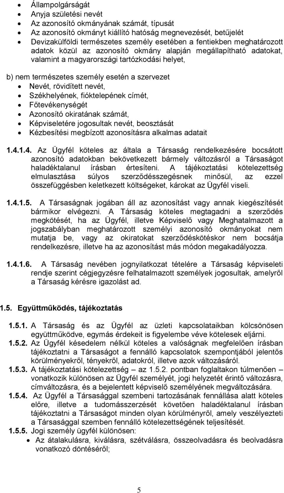 Székhelyének, fióktelepének címét, Főtevékenységét Azonosító okiratának számát, Képviseletére jogosultak nevét, beosztását Kézbesítési megbízott azonosításra alkalmas adatait 1.4.