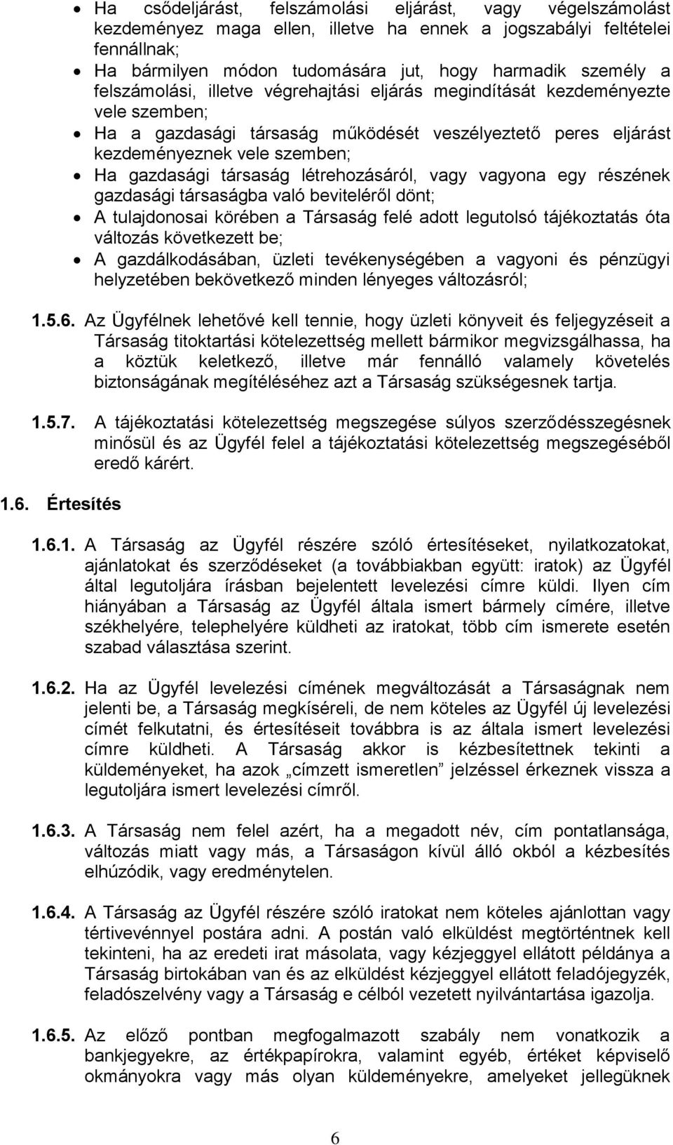 létrehozásáról, vagy vagyona egy részének gazdasági társaságba való beviteléről dönt; A tulajdonosai körében a Társaság felé adott legutolsó tájékoztatás óta változás következett be; A