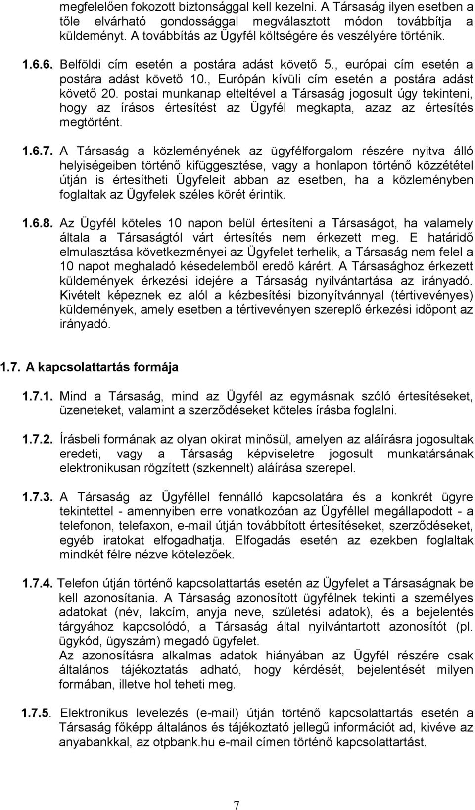 , Európán kívüli cím esetén a postára adást követő 20. postai munkanap elteltével a Társaság jogosult úgy tekinteni, hogy az írásos értesítést az Ügyfél megkapta, azaz az értesítés megtörtént. 1.6.7.