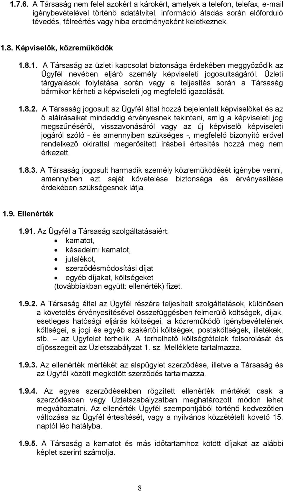 keletkeznek. 1.8. Képviselők, közreműködők 1.8.1. A Társaság az üzleti kapcsolat biztonsága érdekében meggyőződik az Ügyfél nevében eljáró személy képviseleti jogosultságáról.