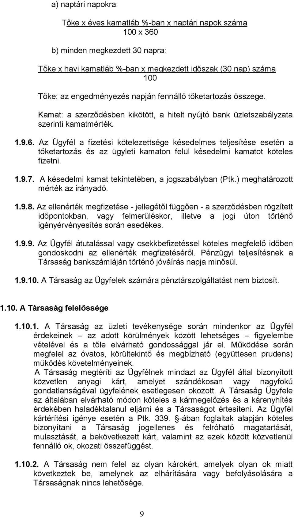 Az Ügyfél a fizetési kötelezettsége késedelmes teljesítése esetén a tőketartozás és az ügyleti kamaton felül késedelmi kamatot köteles fizetni. 1.9.7.