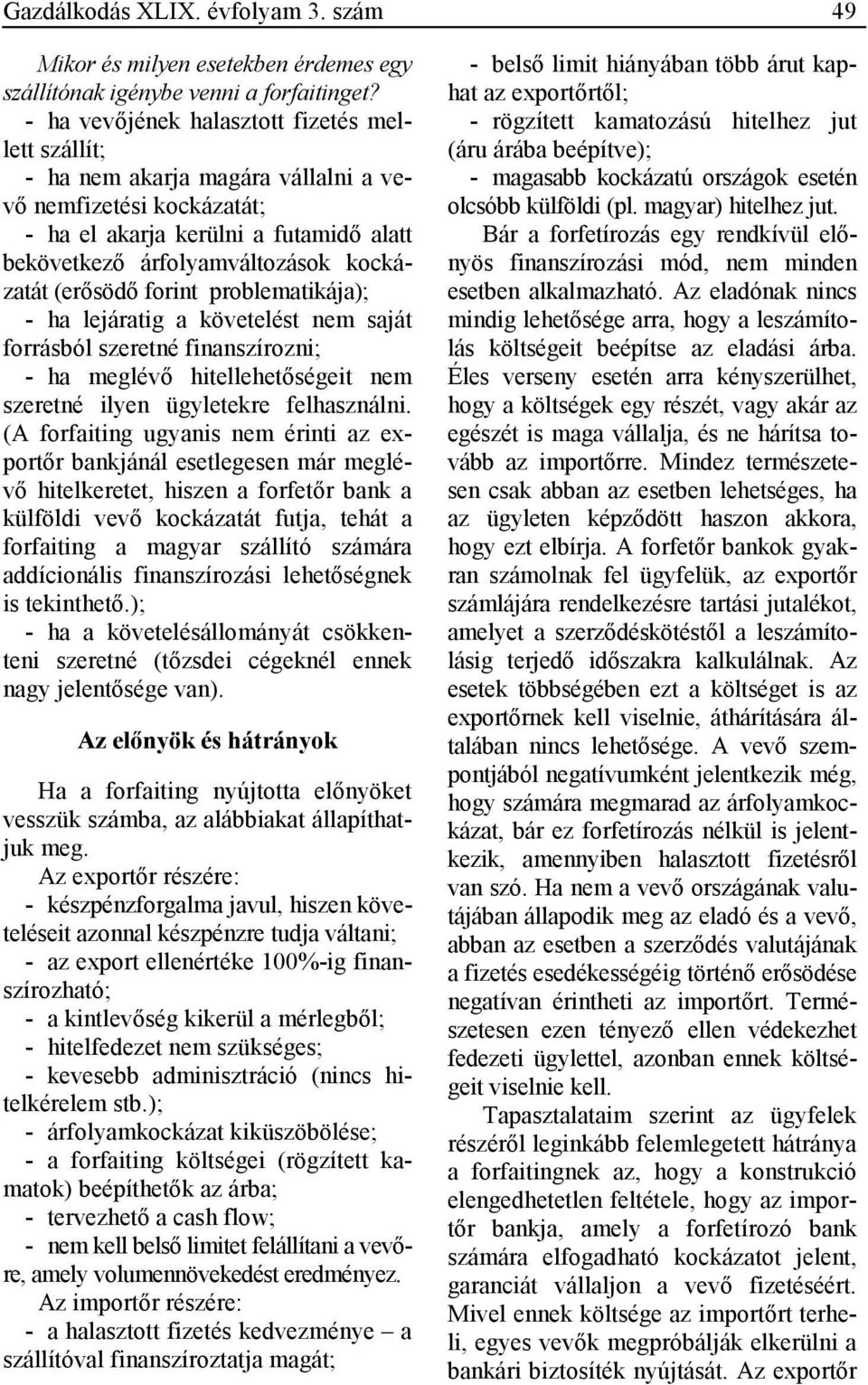 (erısödı forint problematikája); - ha lejáratig a követelést nem saját forrásból szeretné finanszírozni; - ha meglévı hitellehetıségeit nem szeretné ilyen ügyletekre felhasználni.