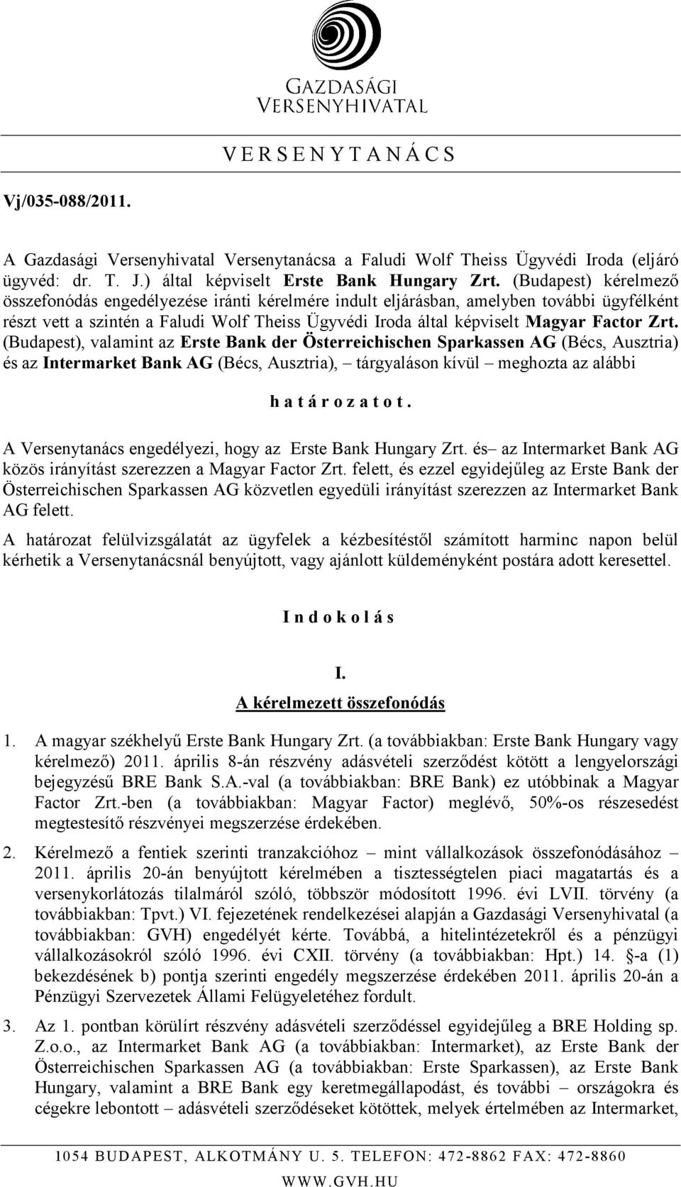 Zrt. (Budapest), valamint az Erste Bank der Österreichischen Sparkassen AG (Bécs, Ausztria) és az Intermarket Bank AG (Bécs, Ausztria), tárgyaláson kívül meghozta az alábbi h a t á r o z a t o t.