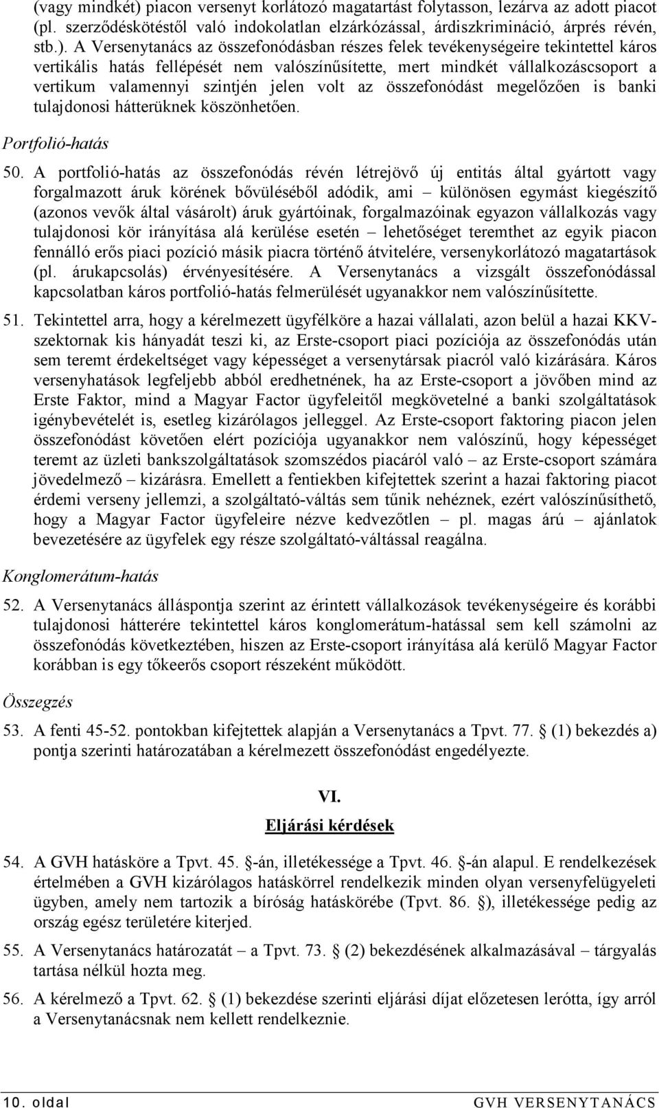 A Versenytanács az összefonódásban részes felek tevékenységeire tekintettel káros vertikális hatás fellépését nem valószínősítette, mert mindkét vállalkozáscsoport a vertikum valamennyi szintjén