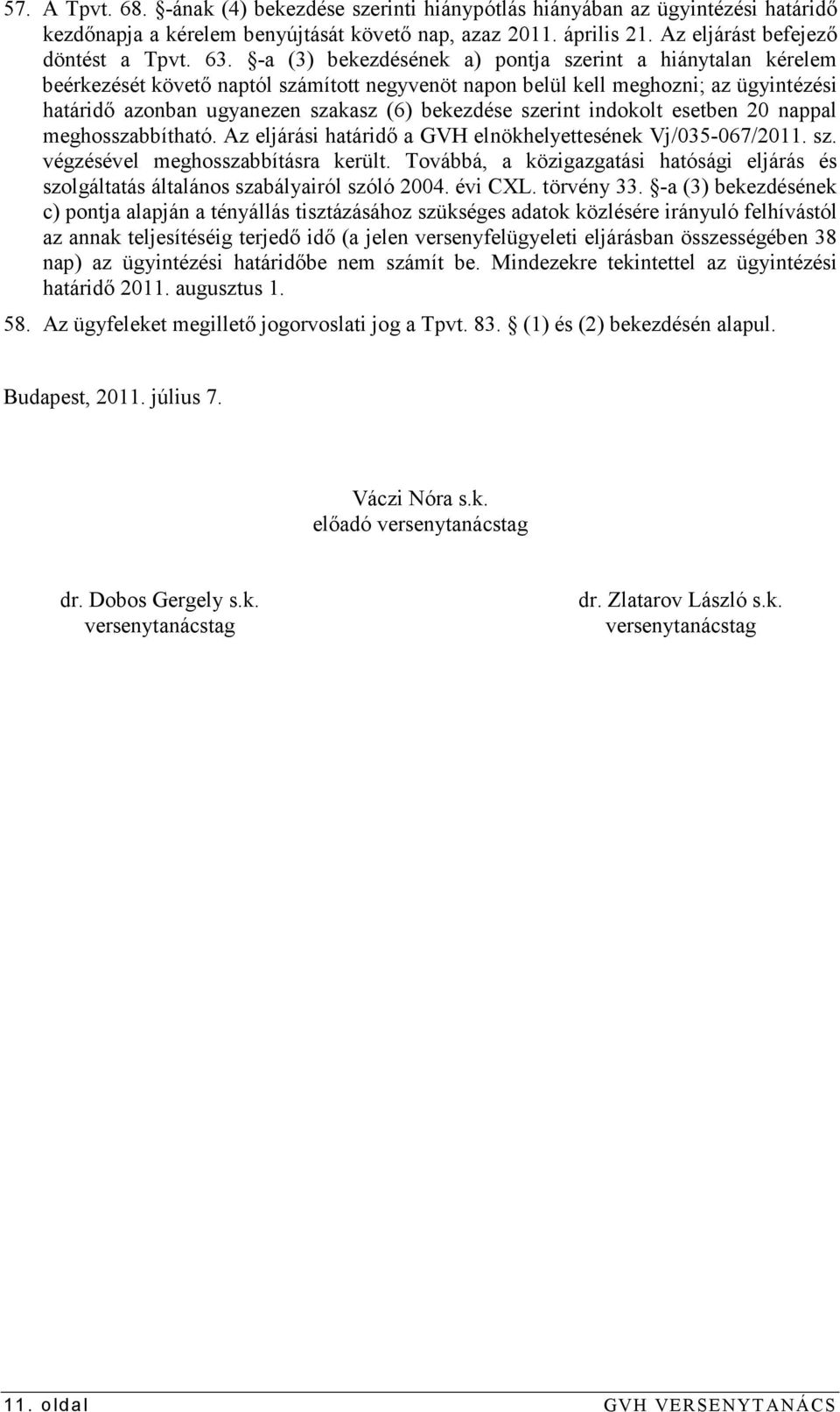 szerint indokolt esetben 20 nappal meghosszabbítható. Az eljárási határidı a GVH elnökhelyettesének Vj/035-067/2011. sz. végzésével meghosszabbításra került.