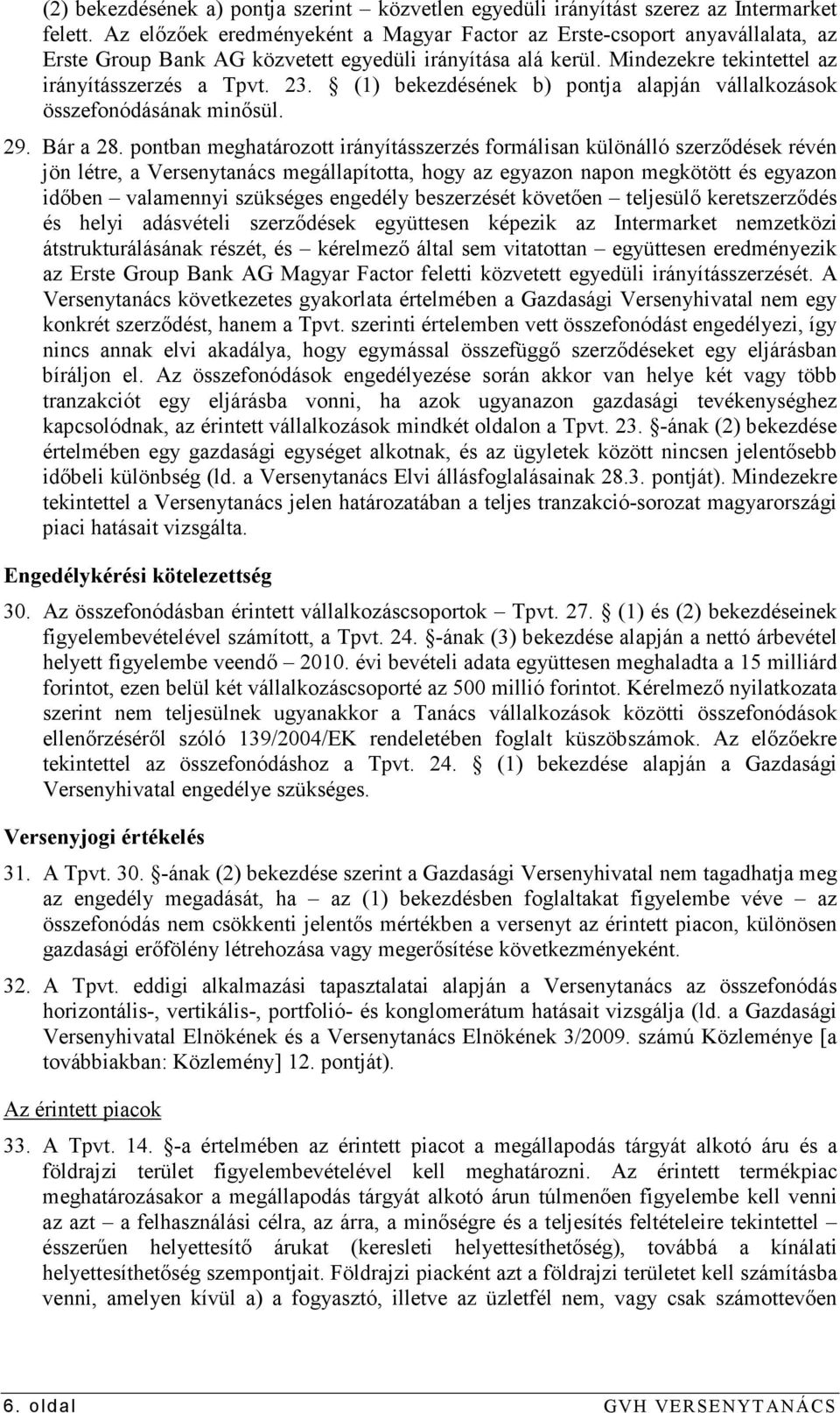 (1) bekezdésének b) pontja alapján vállalkozások összefonódásának minısül. 29. Bár a 28.