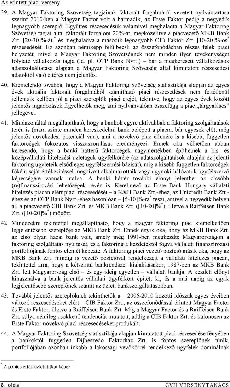 Együttes részesedésük valamivel meghaladta a Magyar Faktoring Szövetség tagjai által faktorált forgalom 20%-át, megközelítve a piacvezetı MKB Bank Zrt.