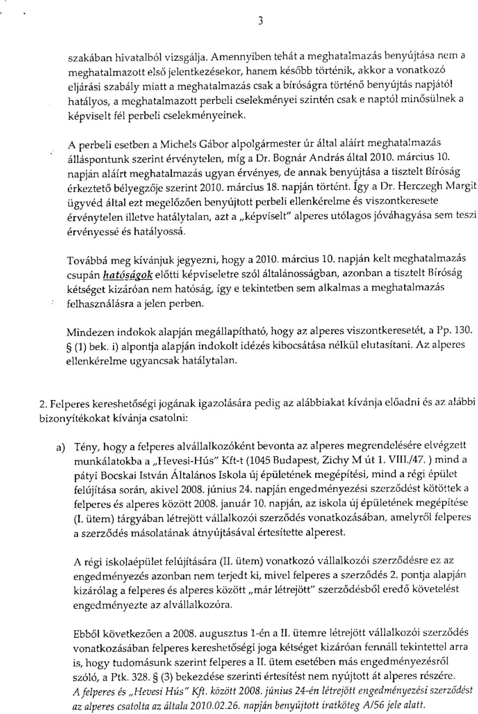 benyrijt6s napjat6l hat6lyos, a meghatalmazott perbeli cselekm6nyei szint6n csak e napt6l mintisiilnek a k6pviselt f6l perbeli cselekmdnyeinek.