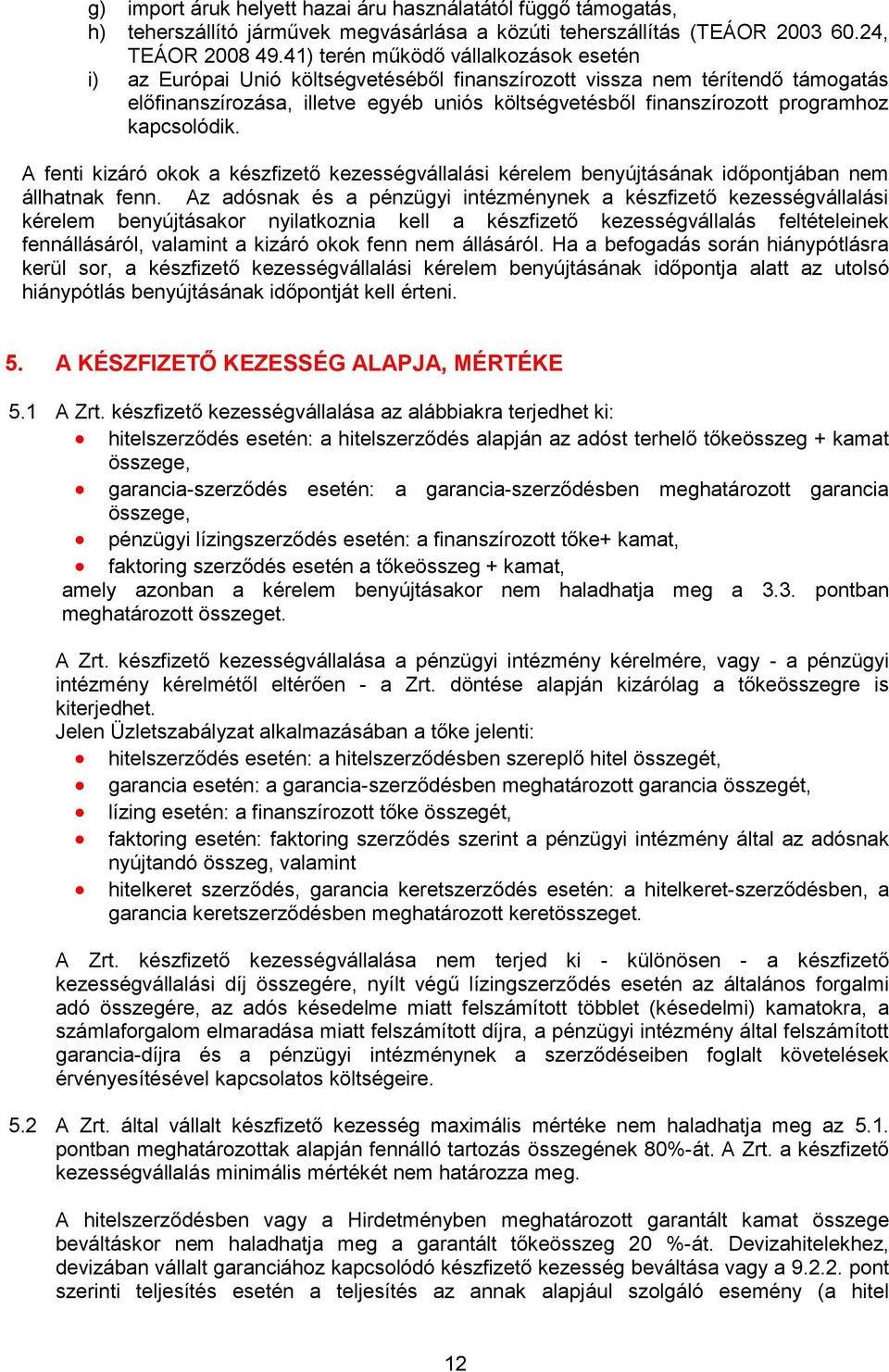 programhoz kapcsolódik. A fenti kizáró okok a készfizető kezességvállalási kérelem benyújtásának időpontjában nem állhatnak fenn.