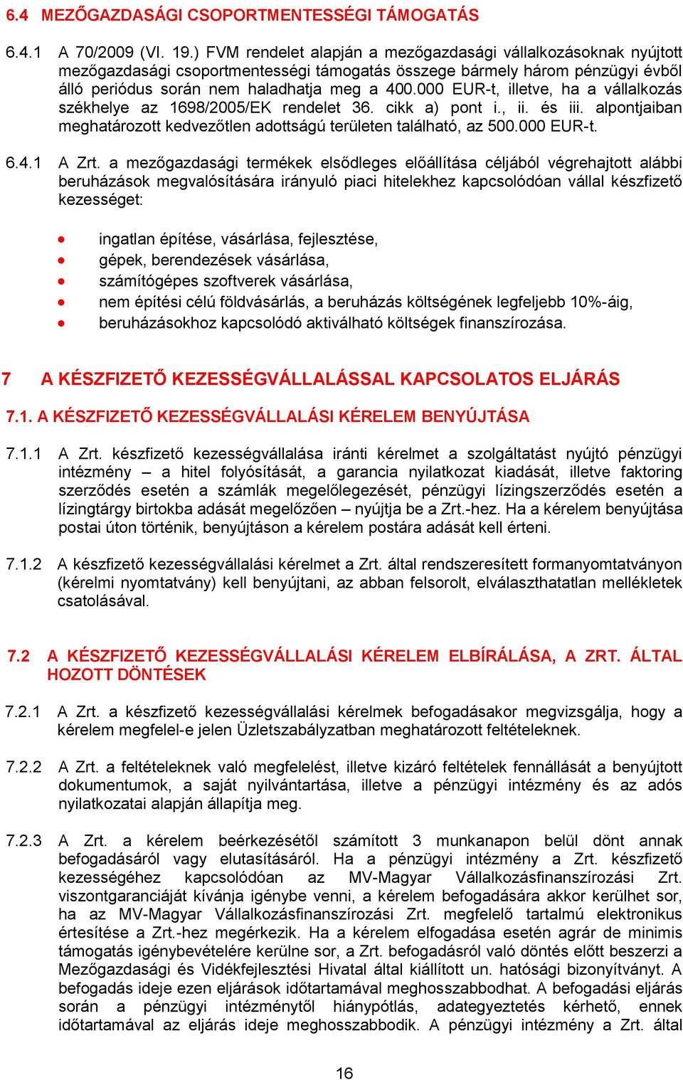 000 EUR-t, illetve, ha a vállalkozás székhelye az 1698/2005/EK rendelet 36. cikk a) pont i., ii. és iii. alpontjaiban meghatározott kedvezőtlen adottságú területen található, az 500.000 EUR-t. 6.4.