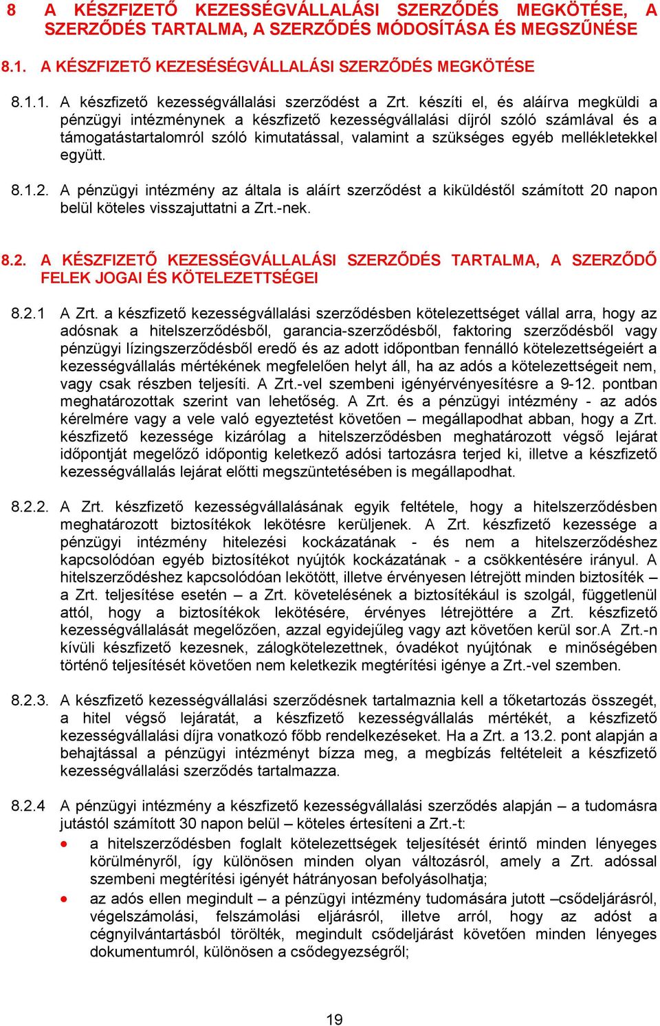 együtt. 8.1.2. A pénzügyi intézmény az általa is aláírt szerződést a kiküldéstől számított 20 napon belül köteles visszajuttatni a Zrt.-nek. 8.2. A KÉSZFIZETŐ KEZESSÉGVÁLLALÁSI SZERZŐDÉS TARTALMA, A SZERZŐDŐ FELEK JOGAI ÉS KÖTELEZETTSÉGEI 8.