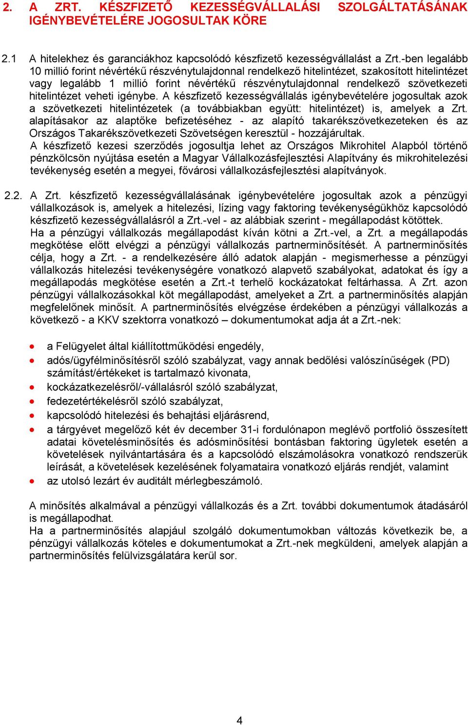 hitelintézet veheti igénybe. A készfizető kezességvállalás igénybevételére jogosultak azok a szövetkezeti hitelintézetek (a továbbiakban együtt: hitelintézet) is, amelyek a Zrt.