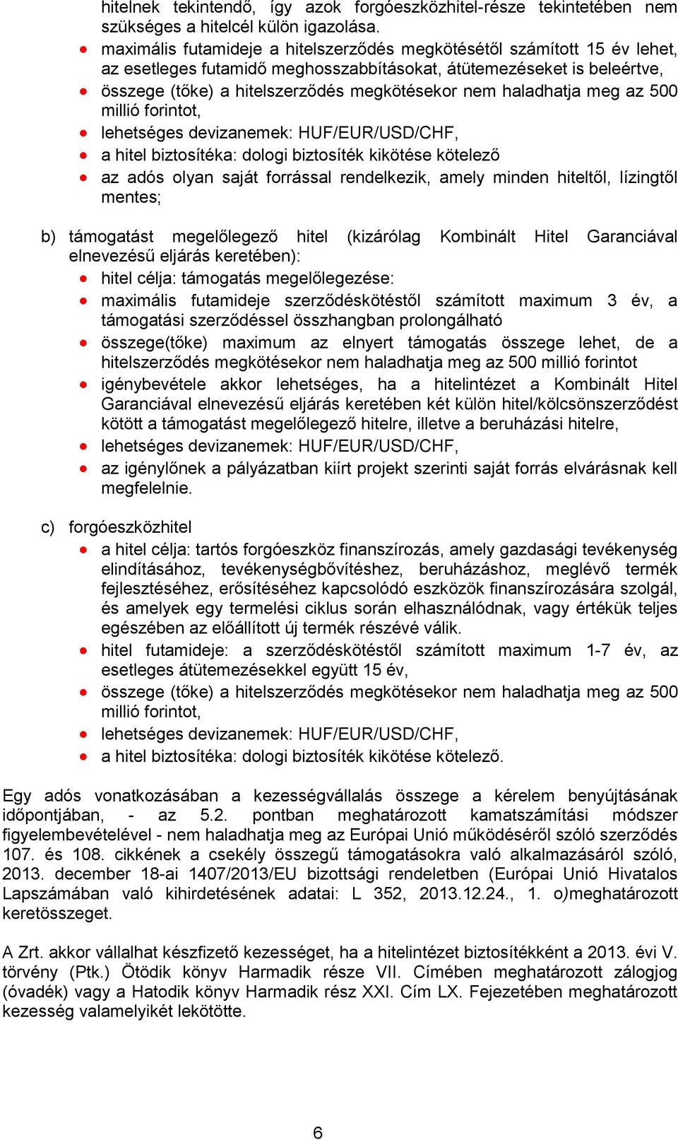 haladhatja meg az 500 millió forintot, lehetséges devizanemek: HUF/EUR/USD/CHF, a hitel biztosítéka: dologi biztosíték kikötése kötelező az adós olyan saját forrással rendelkezik, amely minden