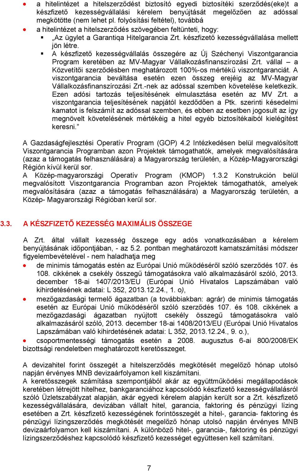 A készfizető kezességvállalás összegére az Új Széchenyi Viszontgarancia Program keretében az MV-Magyar Vállalkozásfinanszírozási Zrt.