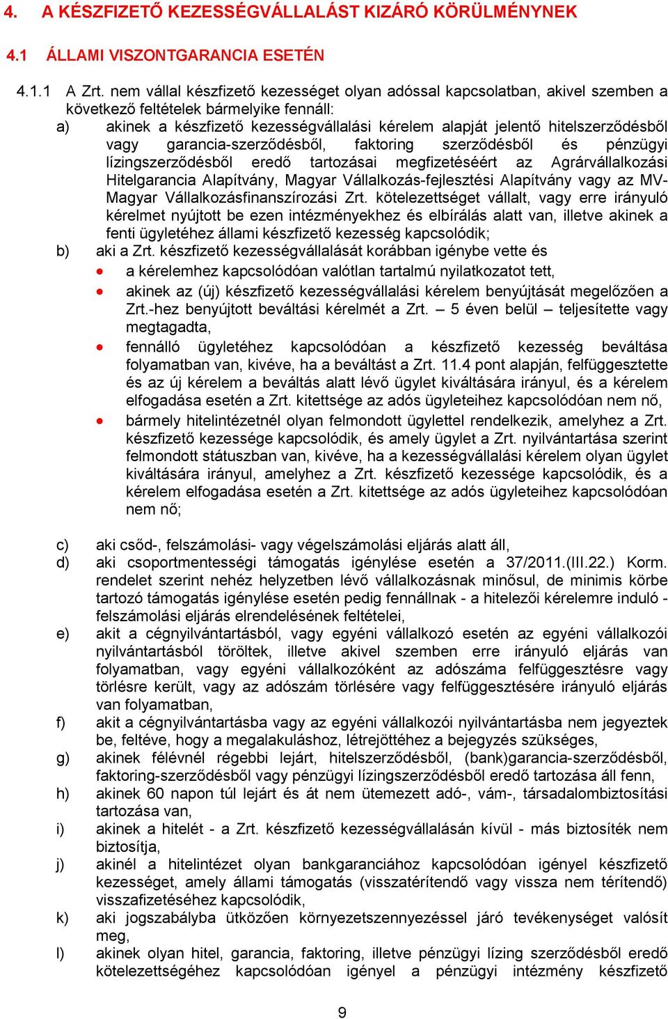 hitelszerződésből vagy garancia-szerződésből, faktoring szerződésből és pénzügyi lízingszerződésből eredő tartozásai megfizetéséért az Agrárvállalkozási Hitelgarancia Alapítvány, Magyar