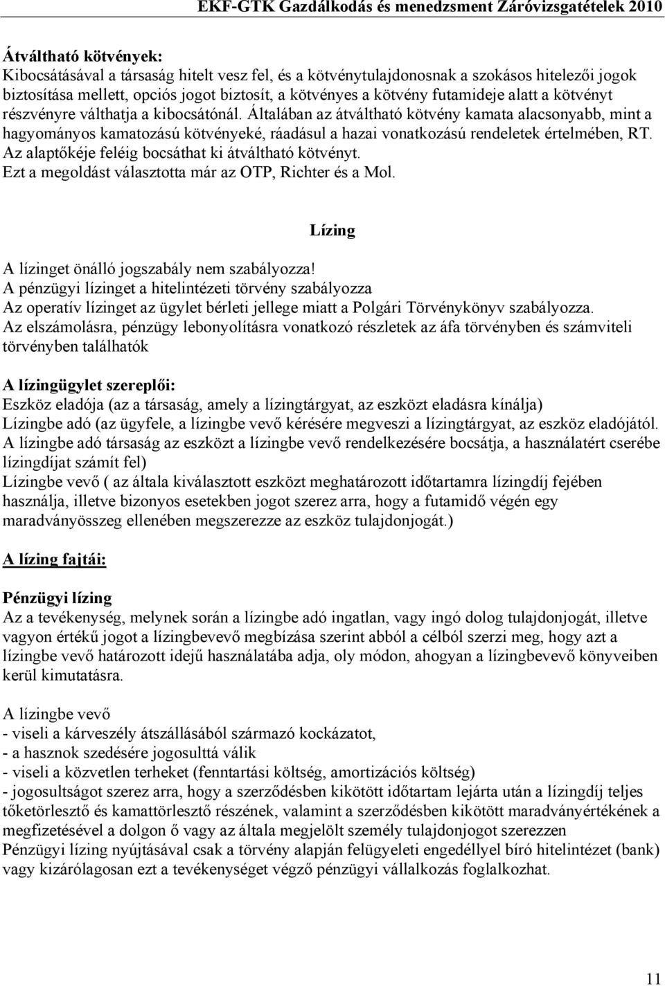 Általában az átváltható kötvény kamata alacsonyabb, mint a hagyományos kamatozású kötvényeké, ráadásul a hazai vonatkozású rendeletek értelmében, RT.