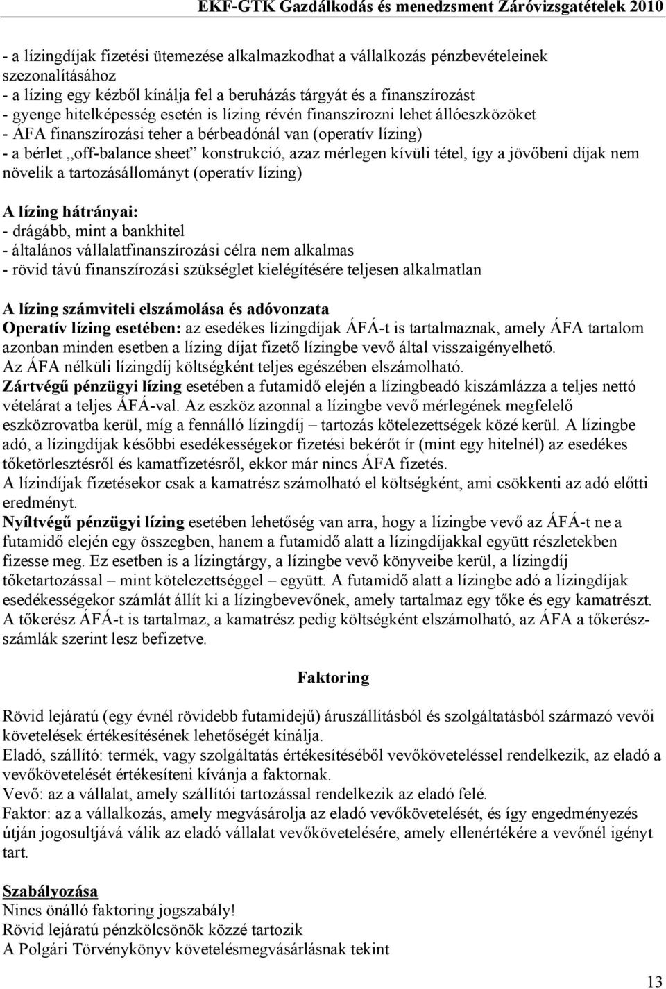 jövőbeni díjak nem növelik a tartozásállományt (operatív lízing) A lízing hátrányai: - drágább, mint a bankhitel - általános vállalatfinanszírozási célra nem alkalmas - rövid távú finanszírozási