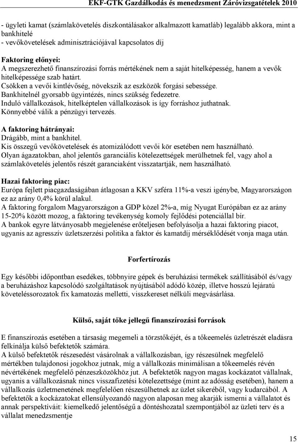 Bankhitelnél gyorsabb ügyintézés, nincs szükség fedezetre. Induló vállalkozások, hitelképtelen vállalkozások is így forráshoz juthatnak. Könnyebbé válik a pénzügyi tervezés.