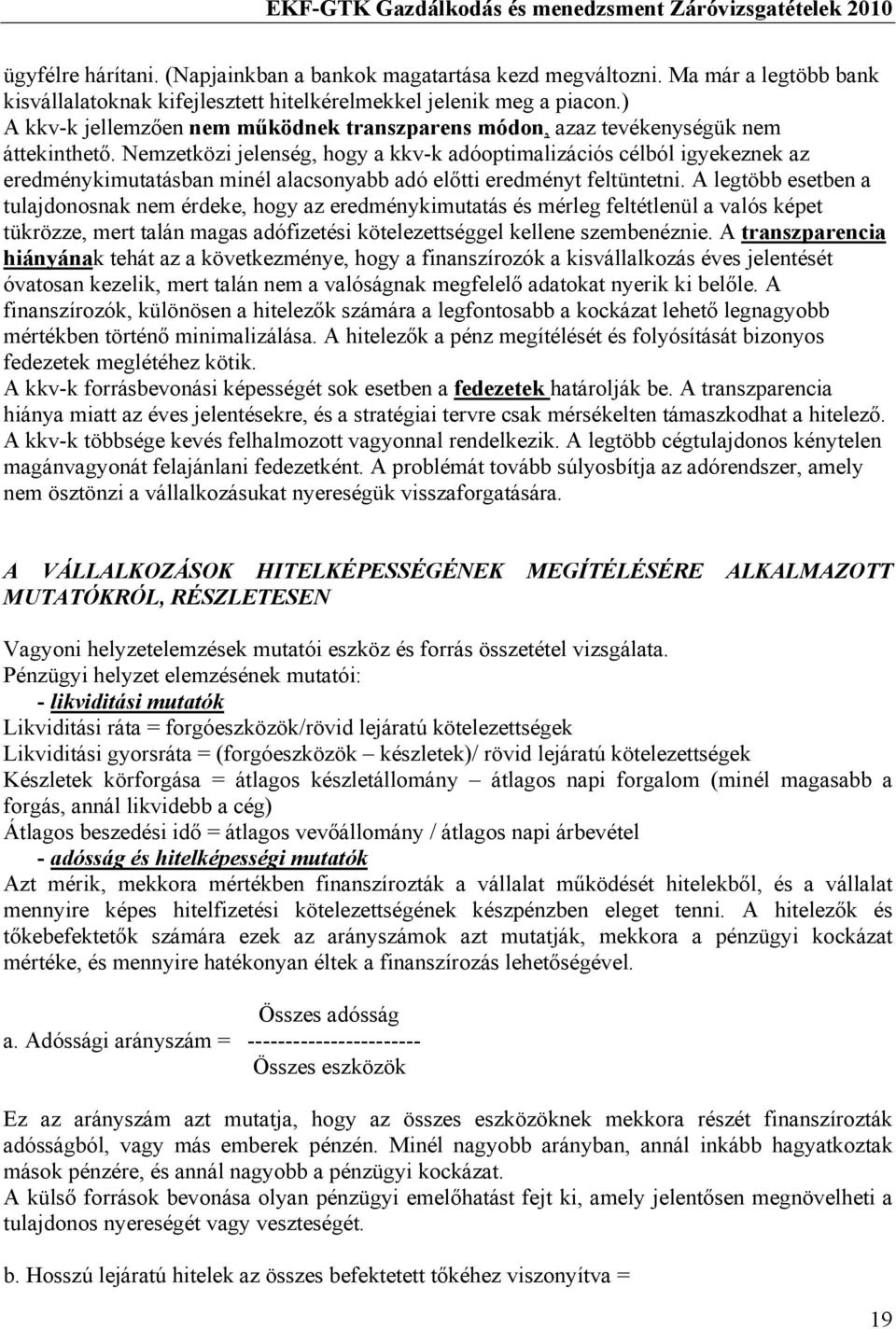 Nemzetközi jelenség, hogy a kkv-k adóoptimalizációs célból igyekeznek az eredménykimutatásban minél alacsonyabb adó előtti eredményt feltüntetni.