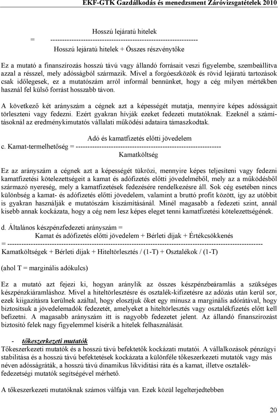 Mivel a forgóeszközök és rövid lejáratú tartozások csak időlegesek, ez a mutatószám arról informál bennünket, hogy a cég milyen mértékben használ fel külső forrást hosszabb távon.