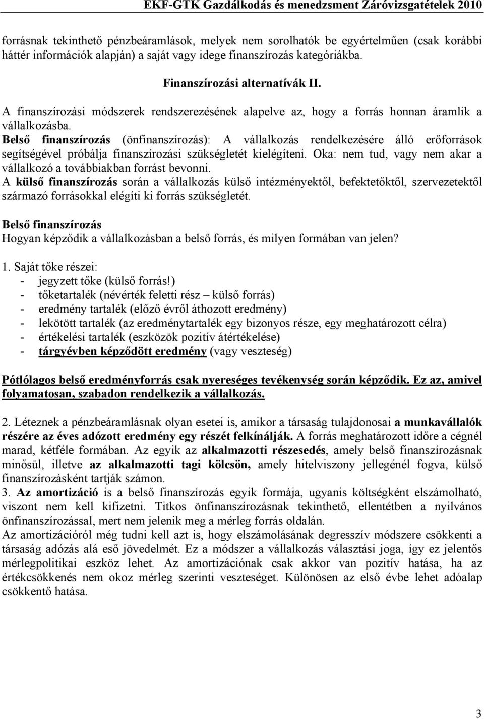 Belső finanszírozás (önfinanszírozás): A vállalkozás rendelkezésére álló erőforrások segítségével próbálja finanszírozási szükségletét kielégíteni.