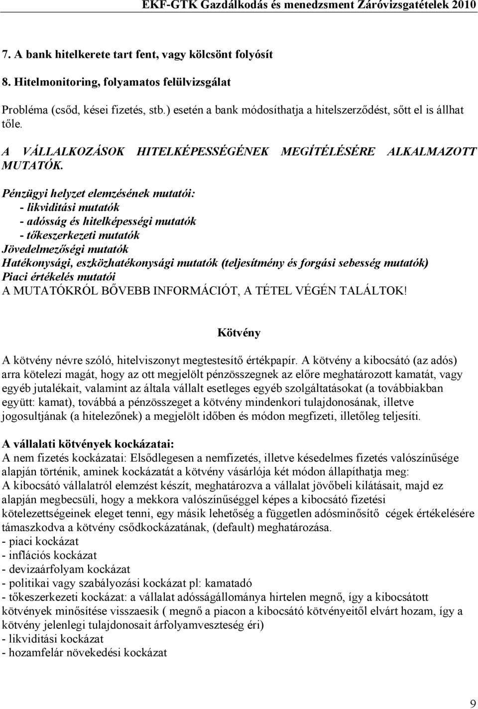 Pénzügyi helyzet elemzésének mutatói: - likviditási mutatók - adósság és hitelképességi mutatók - tőkeszerkezeti mutatók Jövedelmezőségi mutatók Hatékonysági, eszközhatékonysági mutatók (teljesítmény