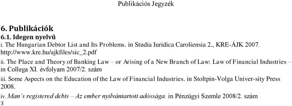 The Place and Theory of Banking Law or Arising of a New Branch of Law: Law of Financial Industries in Collega XI. évfolyam 2007/2.