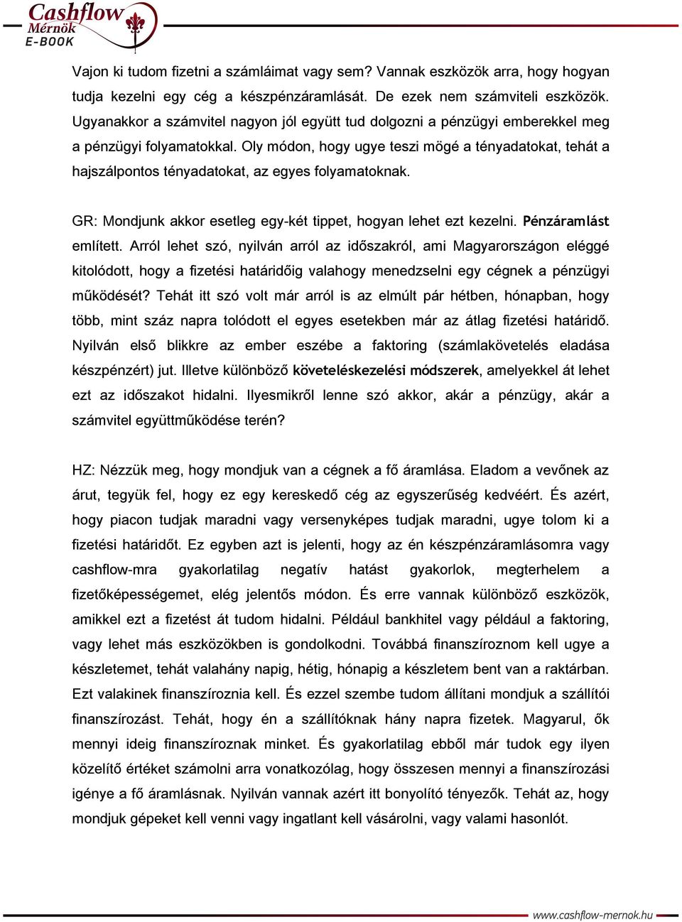 Oly módon, hogy ugye teszi mögé a tényadatokat, tehát a hajszálpontos tényadatokat, az egyes folyamatoknak. GR: Mondjunk akkor esetleg egy-két tippet, hogyan lehet ezt kezelni. Pénzáramlást említett.