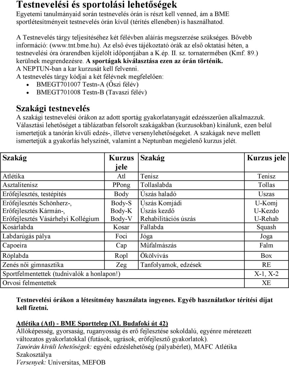 Az elsı éves tájékoztató órák az elsı oktatási héten, a testnevelési óra órarendben kijelölt idıpontjában a K.ép. II. sz. tornatermében (Kmf. 89.) kerülnek megrendezésre.