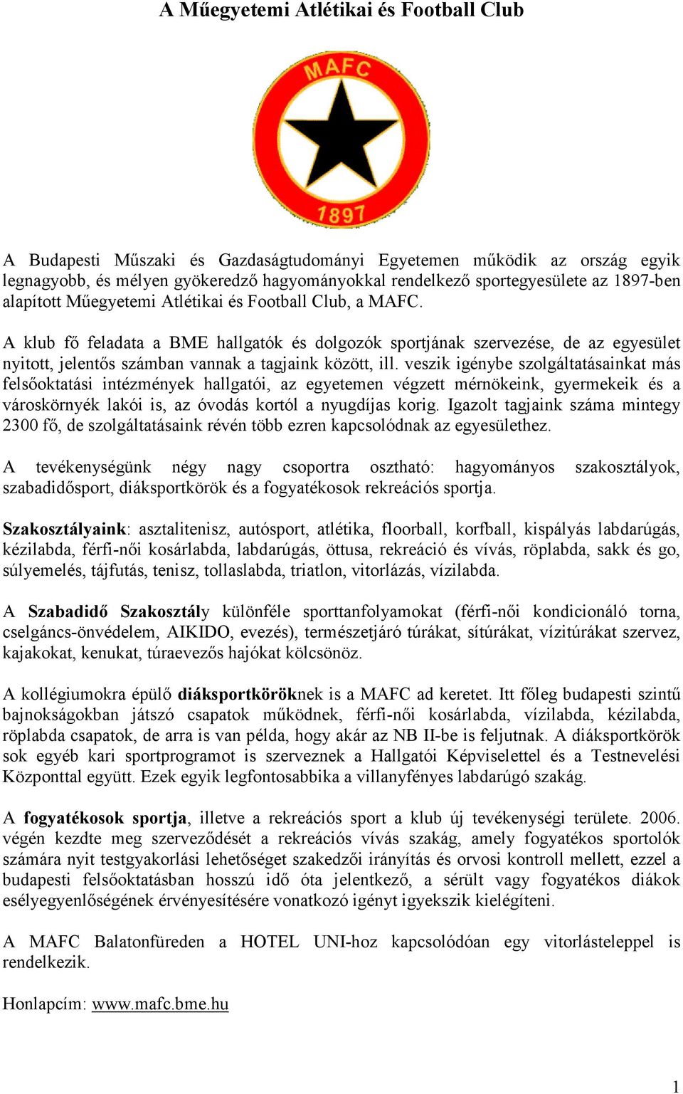 A klub fı feladata a BME hallgatók és dolgozók sportjának szervezése, de az egyesület nyitott, jelentıs számban vannak a tagjaink között, ill.