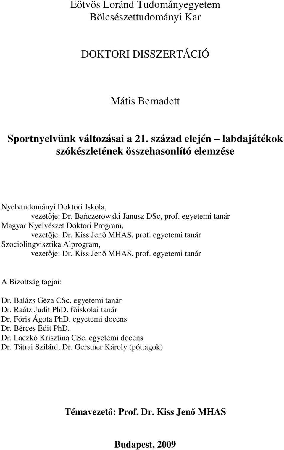 egyetemi tanár Magyar Nyelvészet Doktori Program, vezetıje: Dr. Kiss Jenı MHAS, prof. egyetemi tanár Szociolingvisztika Alprogram, vezetıje: Dr. Kiss Jenı MHAS, prof. egyetemi tanár A Bizottság tagjai: Dr.